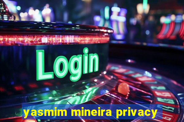 yasmim mineira privacy