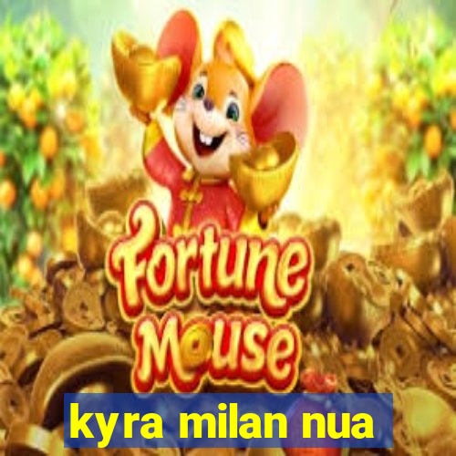 kyra milan nua