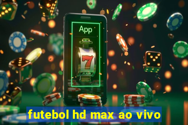 futebol hd max ao vivo