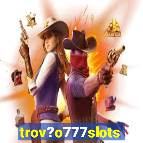 trov?o777slots