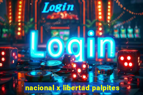 nacional x libertad palpites