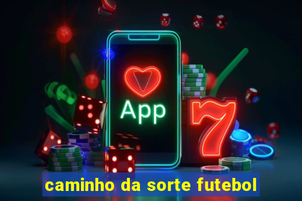 caminho da sorte futebol