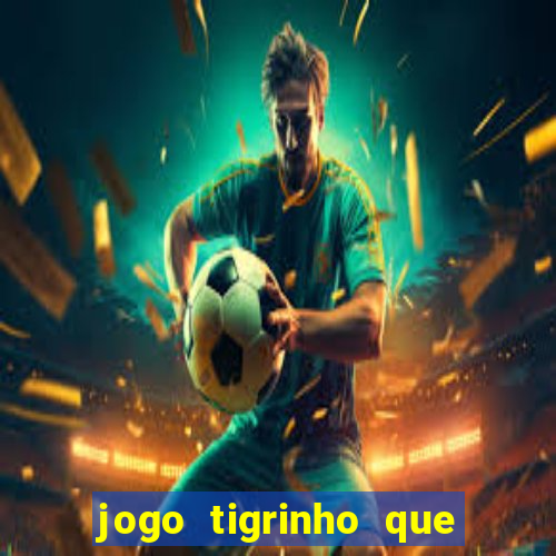 jogo tigrinho que da bonus no cadastro