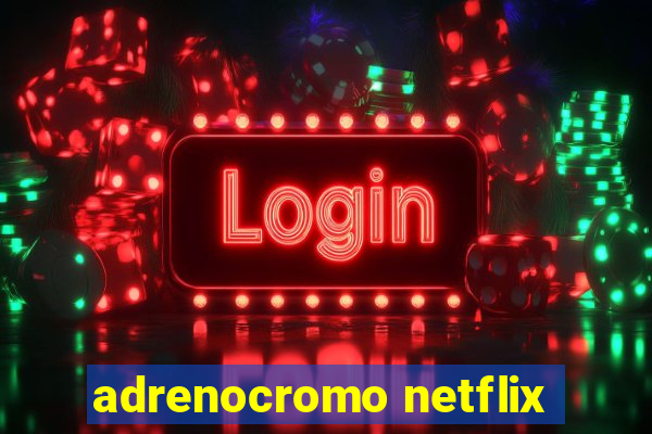 adrenocromo netflix