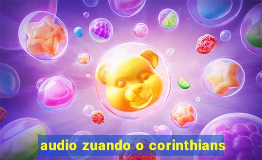 audio zuando o corinthians