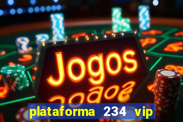 plataforma 234 vip é confiável