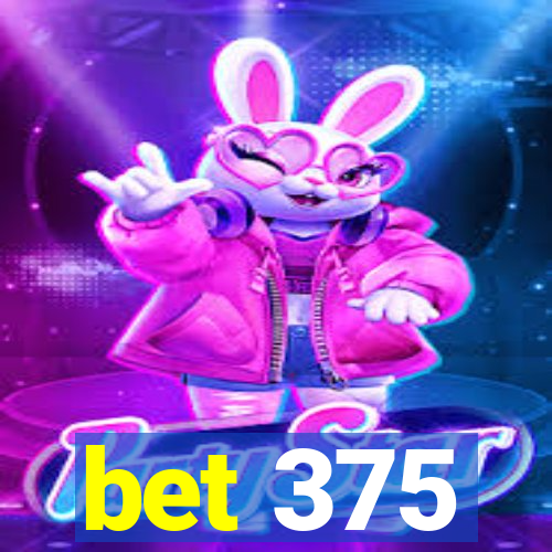 bet 375