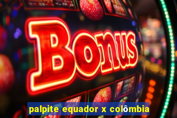 palpite equador x colômbia