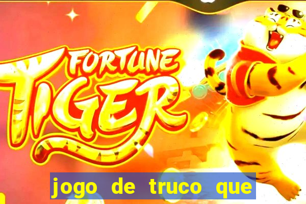 jogo de truco que ganha dinheiro de verdade