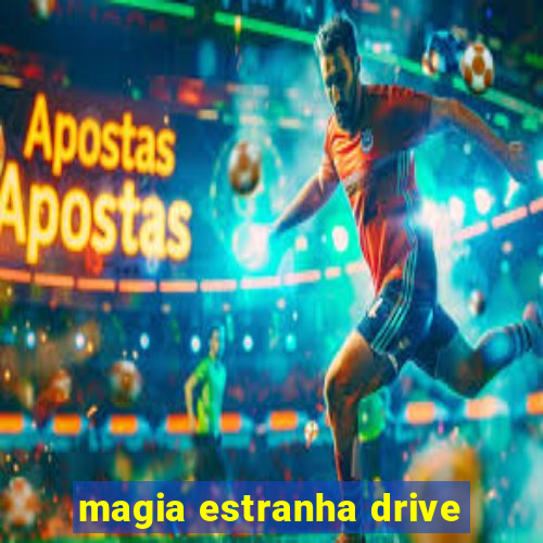 magia estranha drive