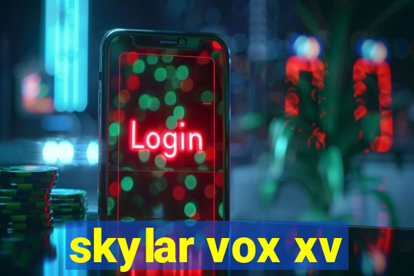 skylar vox xv