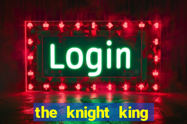 the knight king who returned with a god cap 1