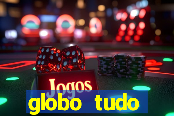 globo tudo absolutamente tudo