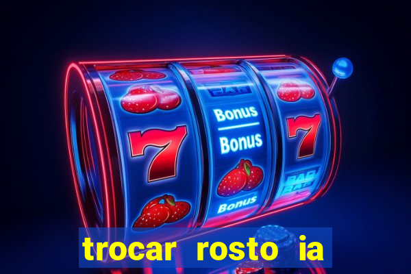 trocar rosto ia online mudar rosto