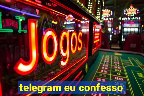 telegram eu confesso