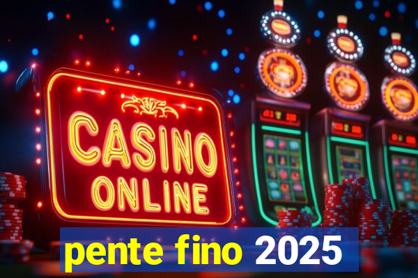 pente fino 2025