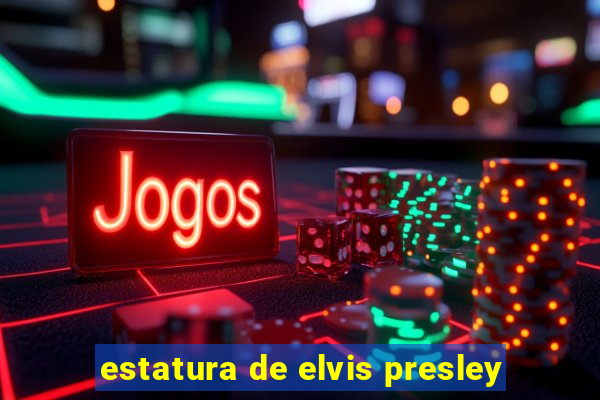 estatura de elvis presley