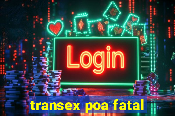 transex poa fatal