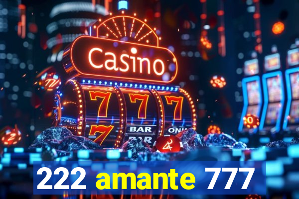 222 amante 777