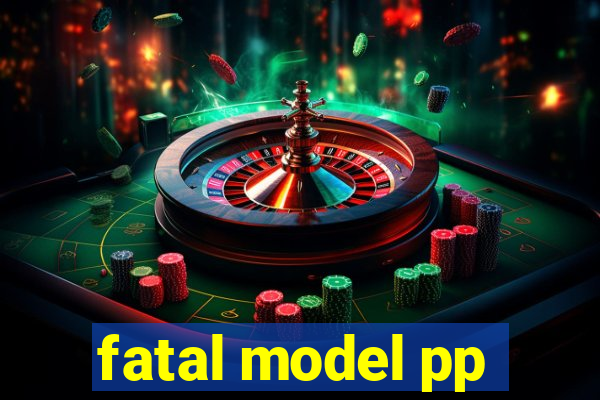 fatal model pp