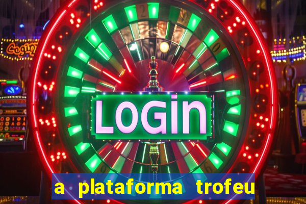 a plataforma trofeu bet é confiável