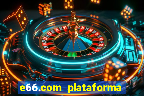 e66.com plataforma de jogos