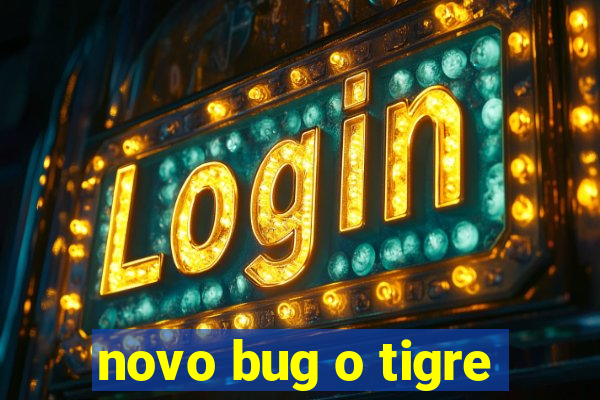 novo bug o tigre