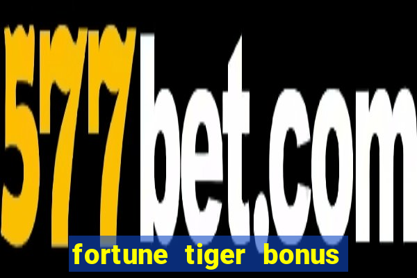 fortune tiger bonus sem deposito