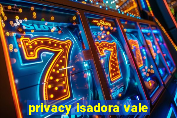 privacy isadora vale