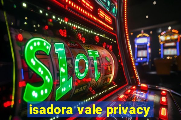 isadora vale privacy