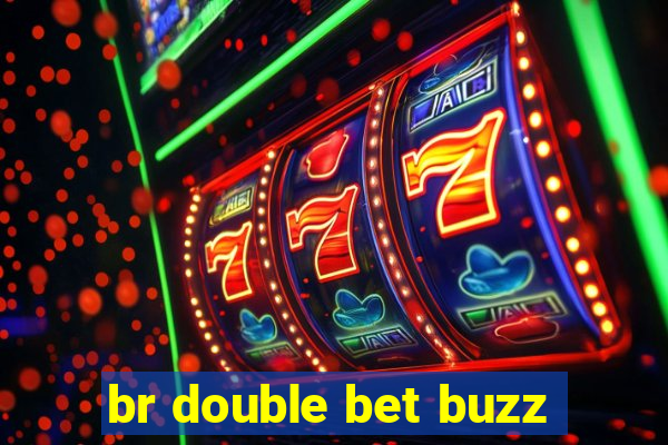 br double bet buzz