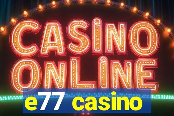 e77 casino