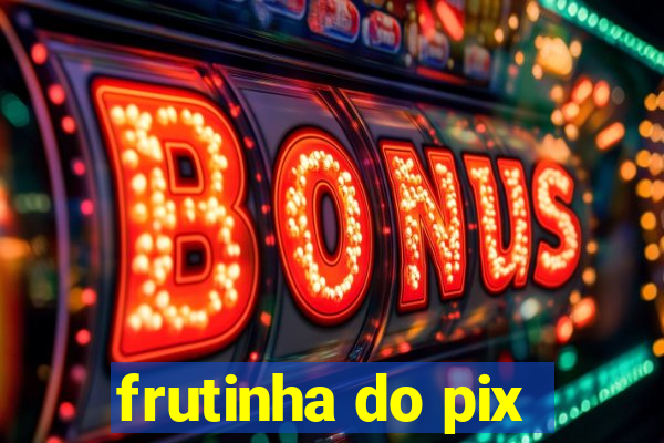 frutinha do pix